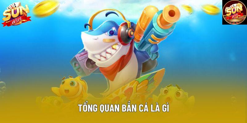 Tổng quan bắn cá là gì