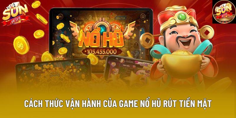 Cách thức vận hành của game nổ hũ rút tiền mặt Cách thức vận hành của game nổ hũ rút tiền mặt